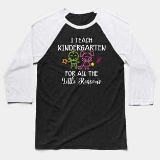 Kindergarten Teacher - I teach kindergarten for all the reasons Baseball T-Shirt